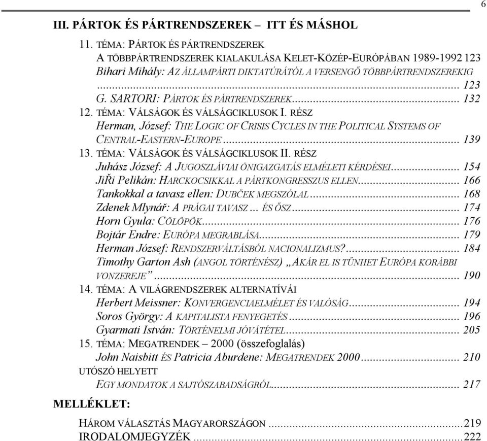 SARTORI: PÁRTOK ÉS PÁRTRENDSZEREK... 132 12. TÉMA: VÁLSÁGOK ÉS VÁLSÁGCIKLUSOK I. RÉSZ Herman, József: THE LOGIC OF CRISIS CYCLES IN THE POLITICAL SYSTEMS OF CENTRAL-EASTERN-EUROPE... 139 13.