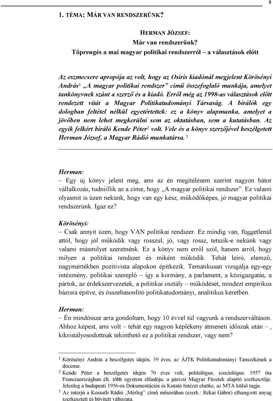 munkája, amelyet tankönyvnek szánt a szerző és a kiadó. Erről még az 1998-as választások előtt rendezett vitát a Magyar Politikatudományi Társaság.