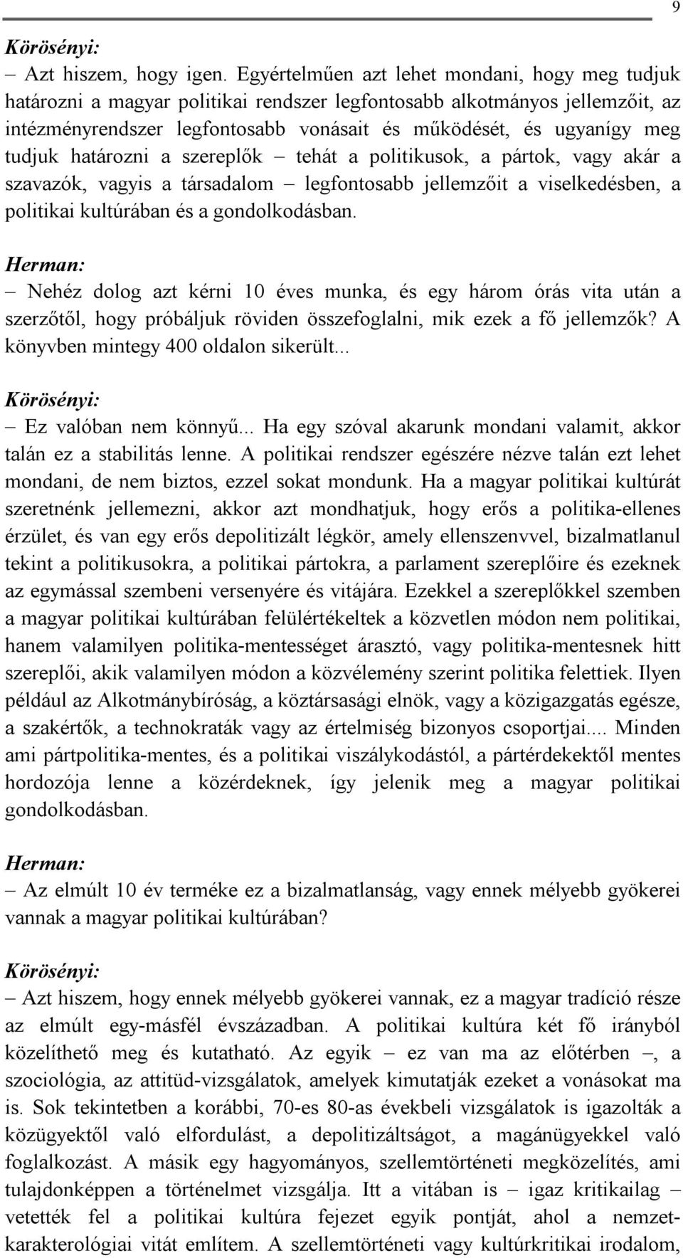 tudjuk határozni a szereplők tehát a politikusok, a pártok, vagy akár a szavazók, vagyis a társadalom legfontosabb jellemzőit a viselkedésben, a politikai kultúrában és a gondolkodásban.