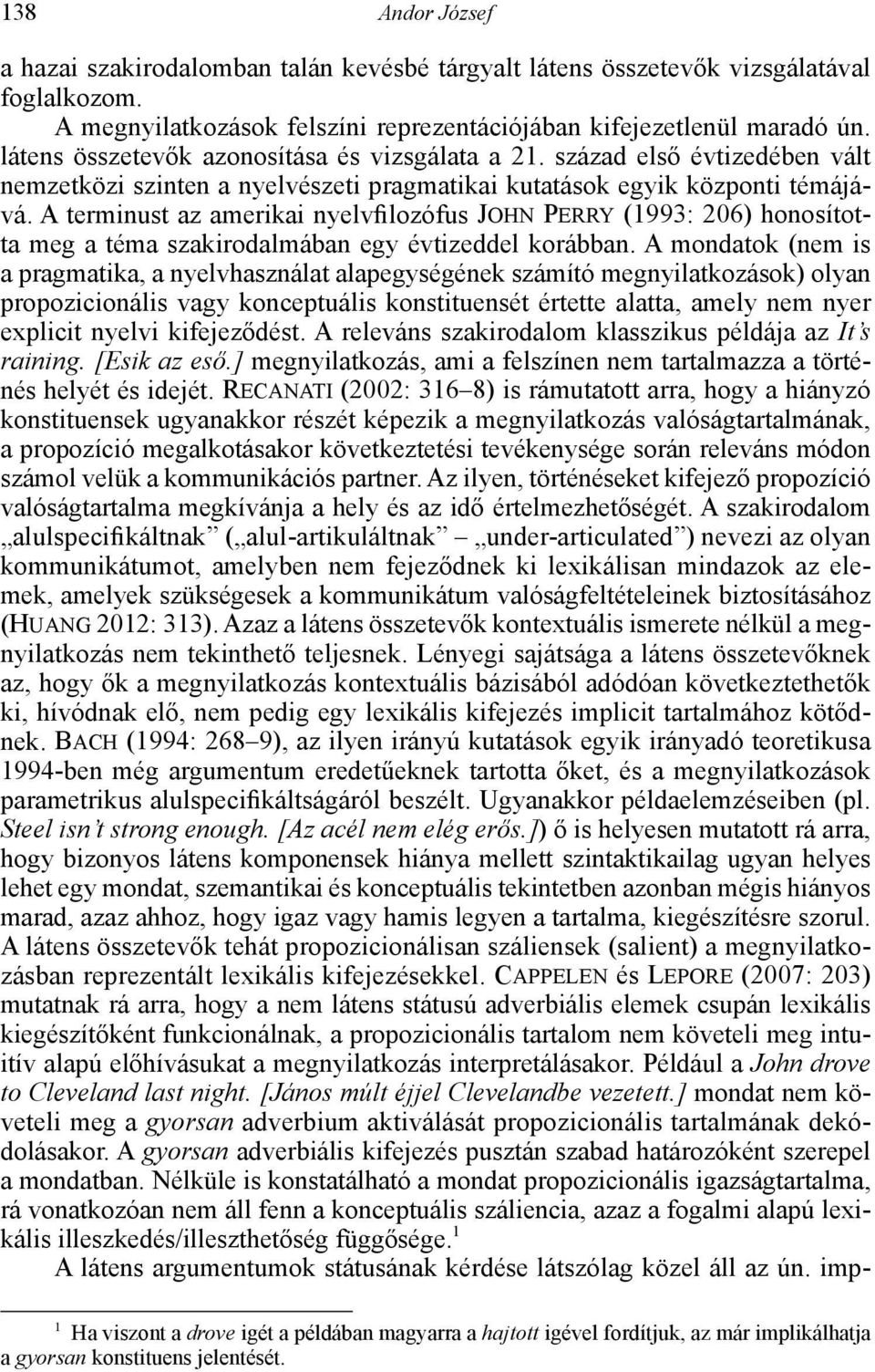 A terminust az amerikai nyelvfilozófus John Perry (1993: 206) honosította meg a téma szakirodalmában egy évtizeddel korábban.