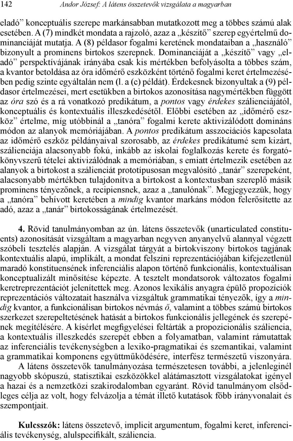 Dominanciáját a készítő vagy eladó perspektívájának irányába csak kis mértékben befolyásolta a többes szám, a kvantor betoldása az óra időmérő eszközként történő fogalmi keret értelmezésében pedig