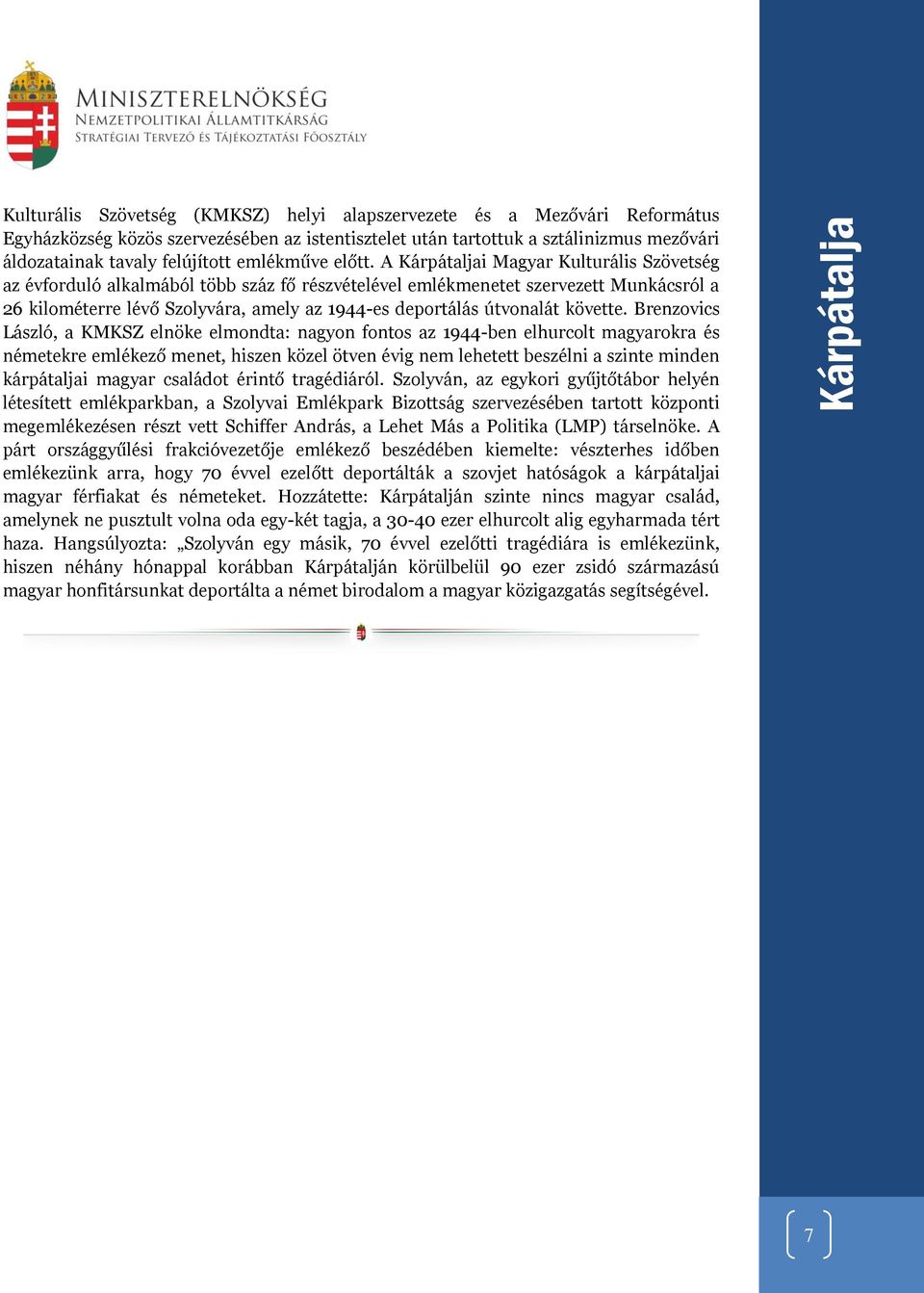 A Kárpátaljai Magyar Kulturális Szövetség az évforduló alkalmából több száz fő részvételével emlékmenetet szervezett Munkácsról a 26 kilométerre lévő Szolyvára, amely az 1944-es deportálás útvonalát