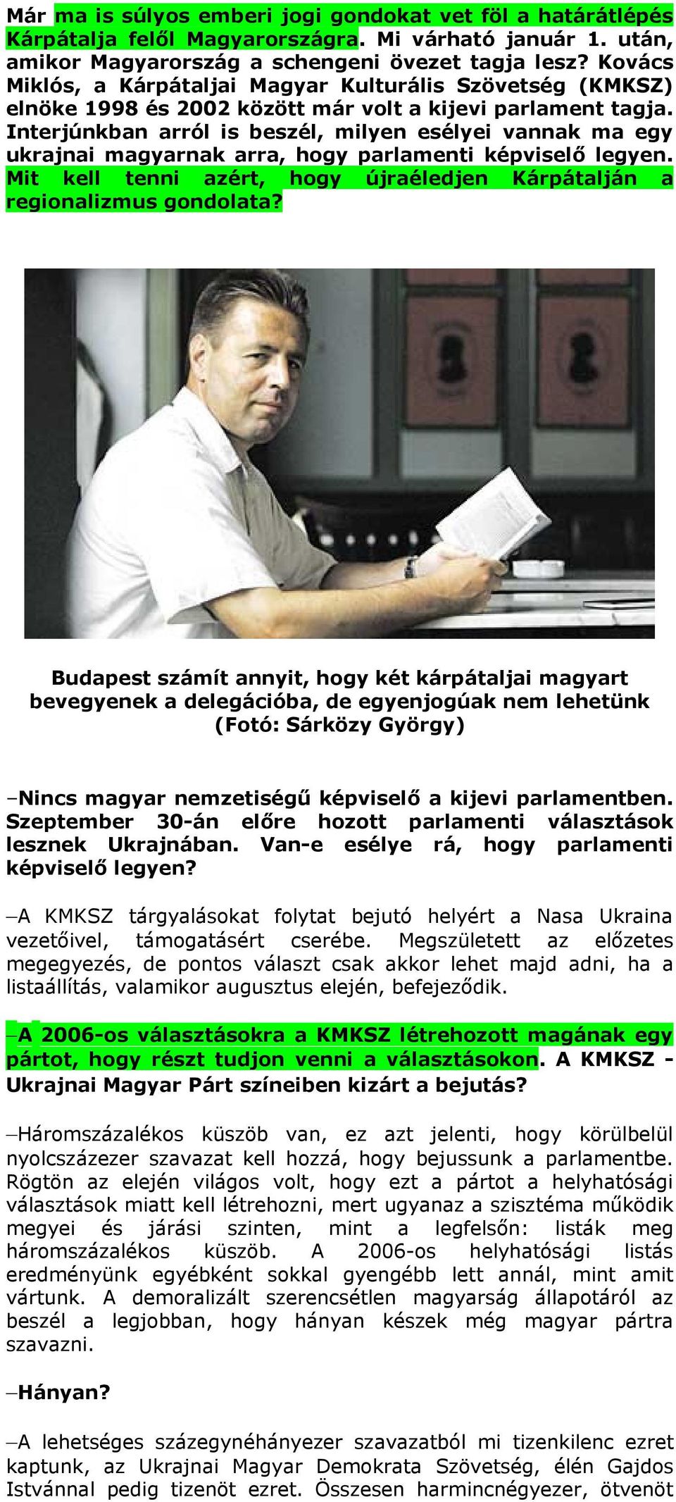 Interjúnkban arról is beszél, milyen esélyei vannak ma egy ukrajnai magyarnak arra, hogy parlamenti képviselő legyen. Mit kell tenni azért, hogy újraéledjen Kárpátalján a regionalizmus gondolata?