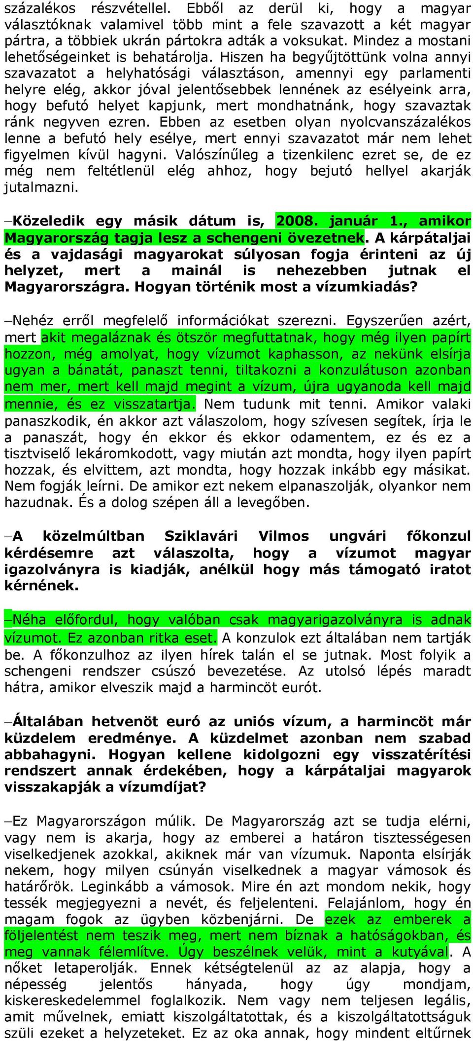 Hiszen ha begyűjtöttünk volna annyi szavazatot a helyhatósági választáson, amennyi egy parlamenti helyre elég, akkor jóval jelentősebbek lennének az esélyeink arra, hogy befutó helyet kapjunk, mert