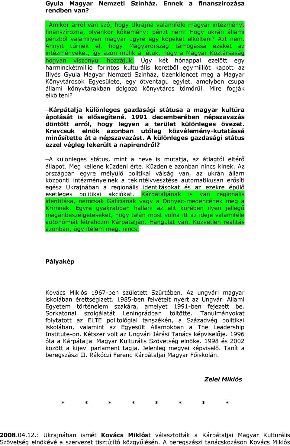 Annyit tűrnek el, hogy Magyarország támogassa ezeket az intézményeket, így azon múlik a létük, hogy a Magyar Köztársaság hogyan viszonyul hozzájuk.