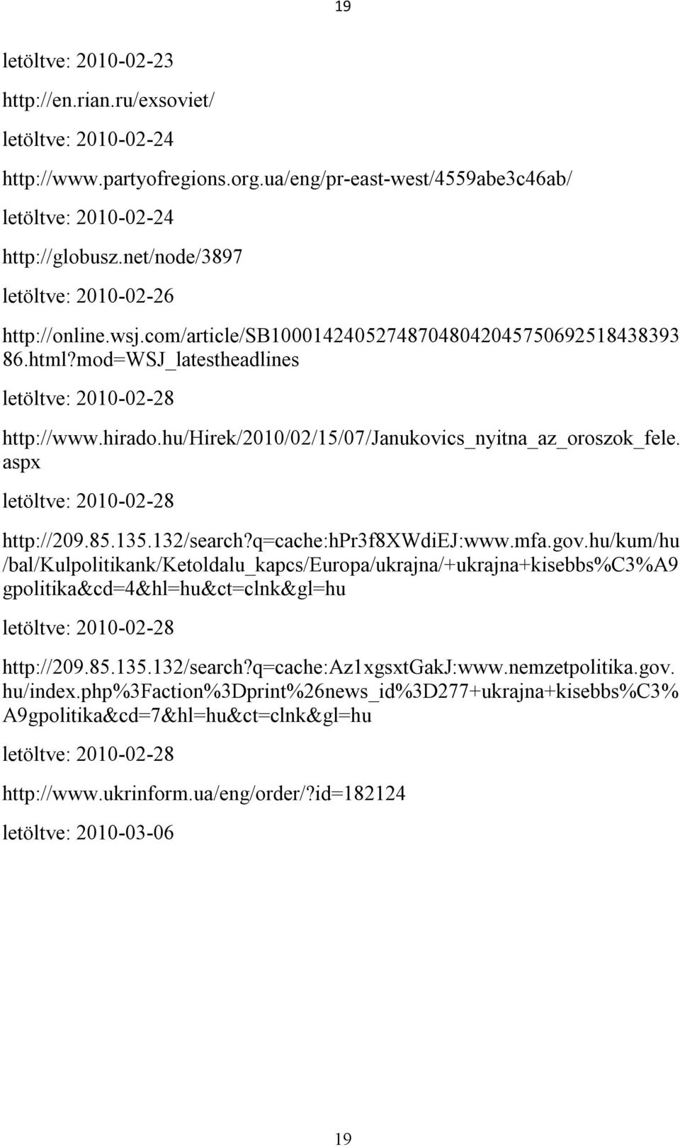 hu/hirek/2010/02/15/07/janukovics_nyitna_az_oroszok_fele. aspx letöltve: 2010-02-28 http://209.85.135.132/search?q=cache:hpr3f8xwdiej:www.mfa.gov.