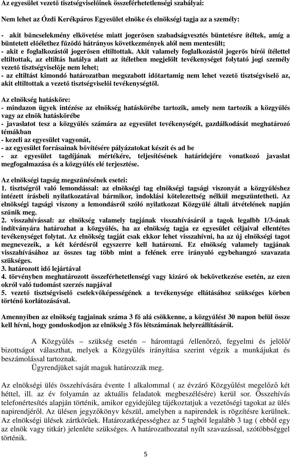 Akit valamely foglalkozástól jogerős bírói ítélettel eltiltottak, az eltiltás hatálya alatt az ítéletben megjelölt tevékenységet folytató jogi személy vezető tisztségviselője nem lehet; - az