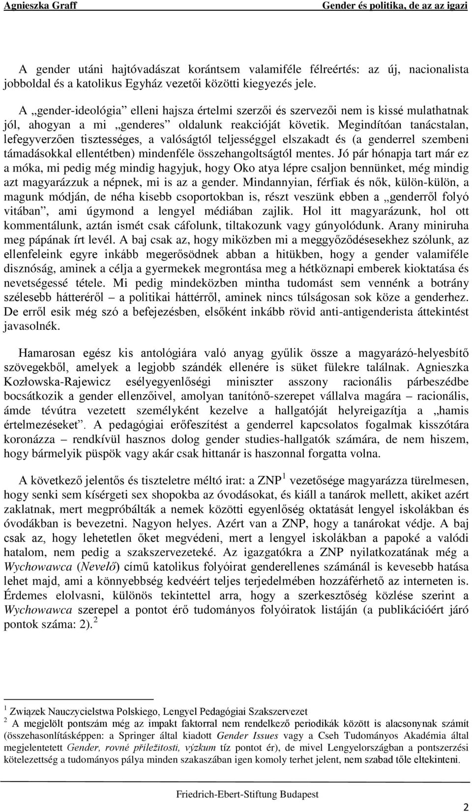 Megindítóan tanácstalan, lefegyverzően tisztességes, a valóságtól teljességgel elszakadt és (a genderrel szembeni támadásokkal ellentétben) mindenféle összehangoltságtól mentes.