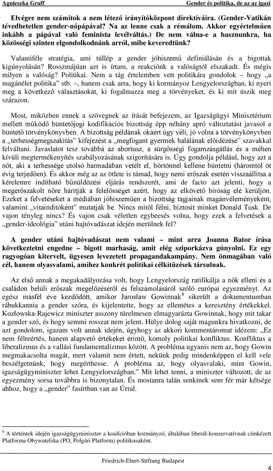 Valamiféle stratégia, ami túllép a gender jóhiszemű definiálásán és a bigottak kigúnyolásán? Rosszmájúan azt is írtam, a reakciónk a valóságtól elszakadt. És mégis milyen a valóság? Politikai.