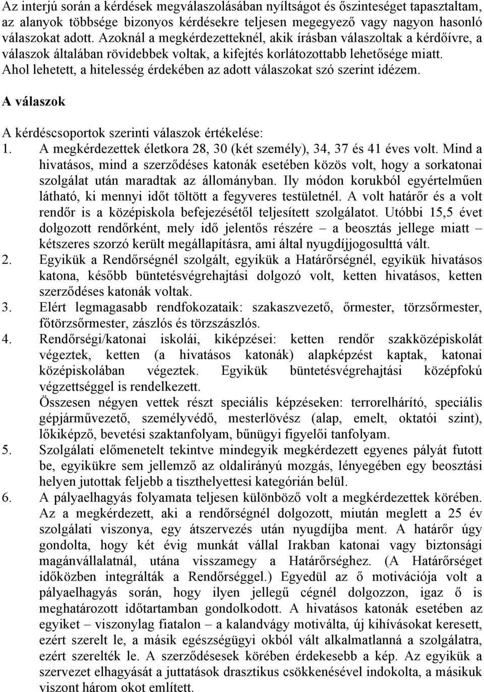 Ahol lehetett, a hitelesség érdekében az adott válaszokat szó szerint idézem. A válaszok A kérdéscsoportok szerinti válaszok értékelése: 1.