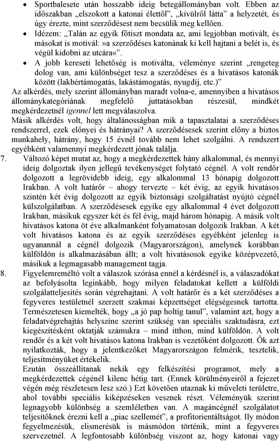 A jobb kereseti lehetőség is motiválta, véleménye szerint rengeteg dolog van, ami különbséget tesz a szerződéses és a hivatásos katonák között (lakbértámogatás, lakástámogatás, nyugdíj, etc.