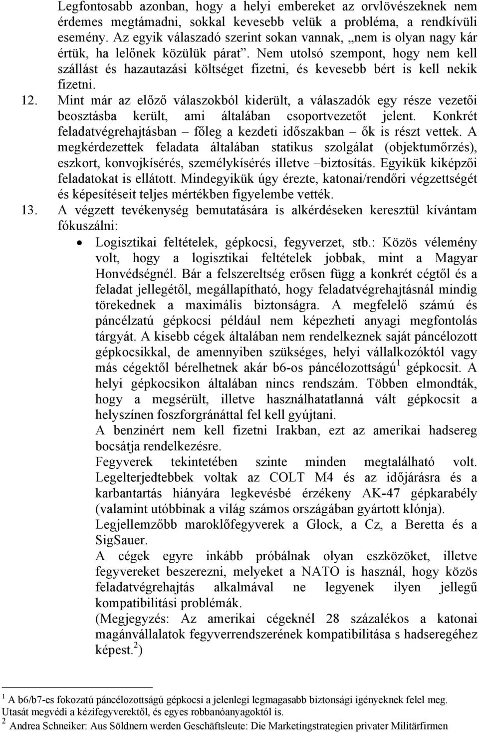 Nem utolsó szempont, hogy nem kell szállást és hazautazási költséget fizetni, és kevesebb bért is kell nekik fizetni. 12.