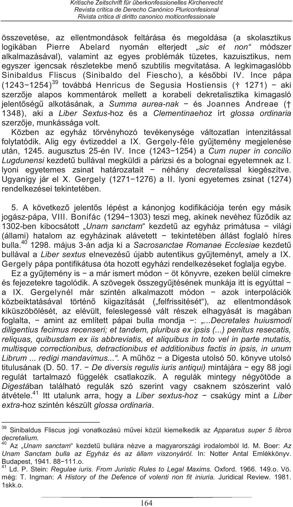 Ince pápa (1243 1254) 39 továbbá Henricus de Segusia Hostiensis ( 1271) aki szerzője alapos kommentárok mellett a korabeli dekretalisztika kimagasló jelentőségű alkotásának, a Summa aurea-nak és