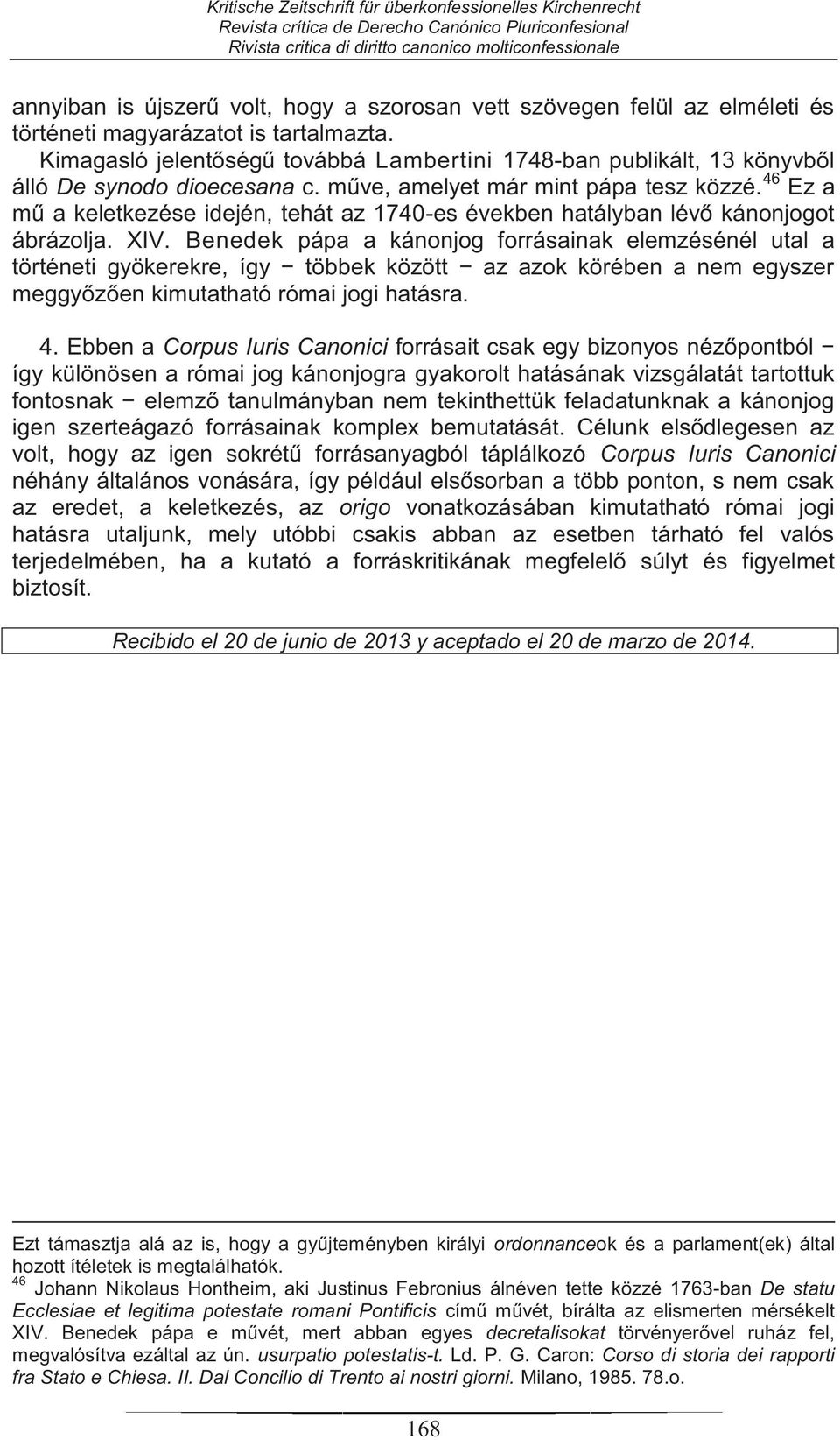 46 Ez a mű a keletkezése idején, tehát az 1740-es években hatályban lévő kánonjogot ábrázolja. XIV.