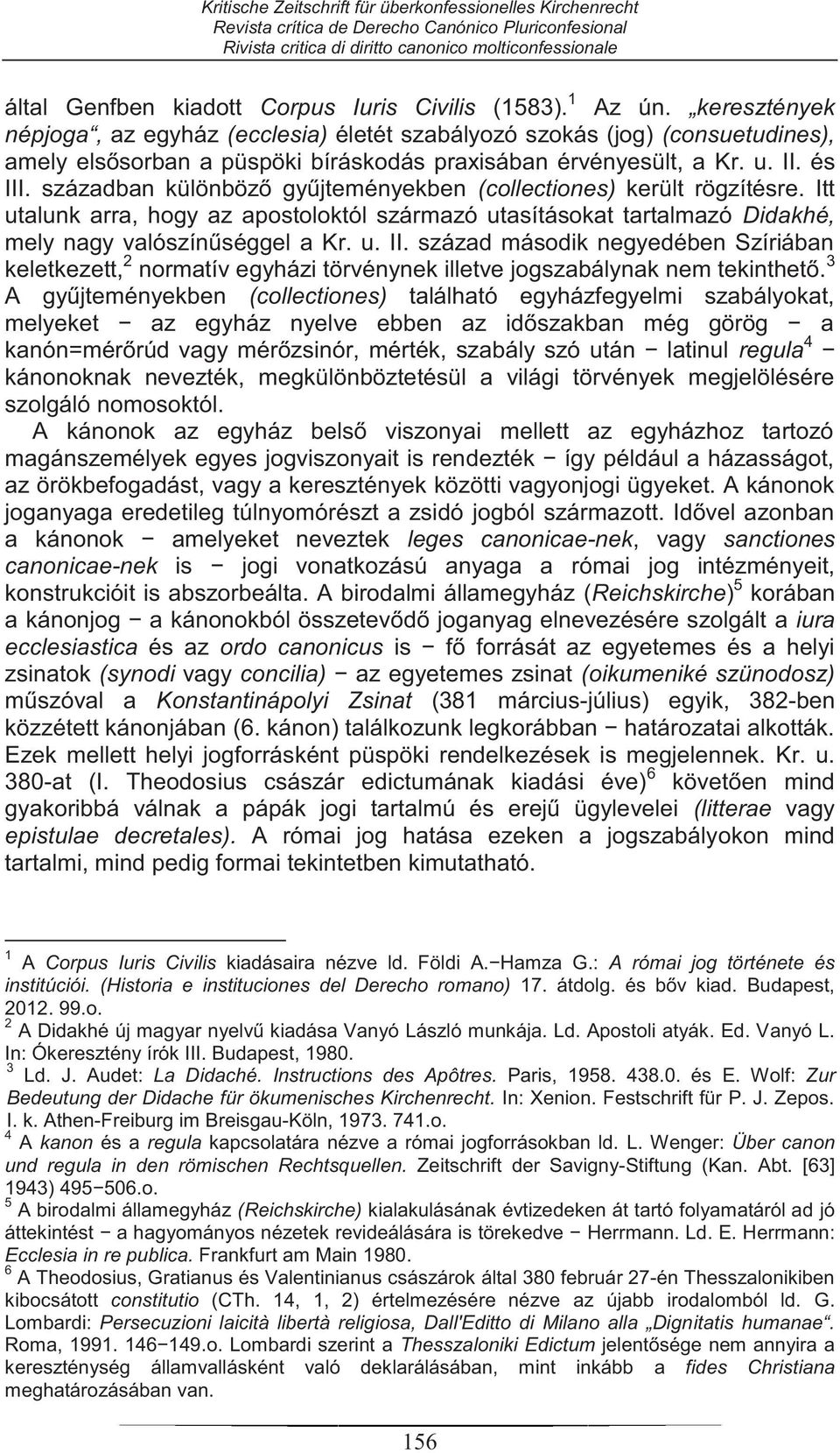 században különböző gyűjteményekben (collectiones) került rögzítésre. Itt utalunk arra, hogy az apostoloktól származó utasításokat tartalmazó Didakhé, mely nagy valószínűséggel a Kr. u. II.