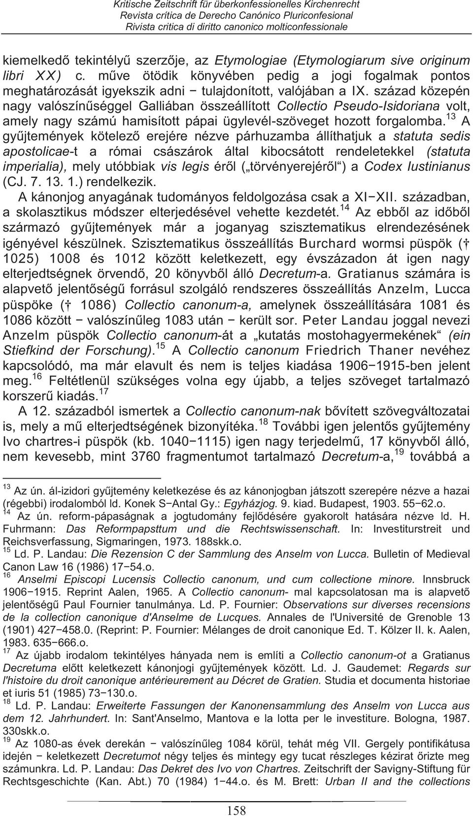 13 A gyűjtemények kötelező erejére nézve párhuzamba állíthatjuk a statuta sedis apostolicae-t a római császárok által kibocsátott rendeletekkel (statuta imperialia), mely utóbbiak vis legis éről (