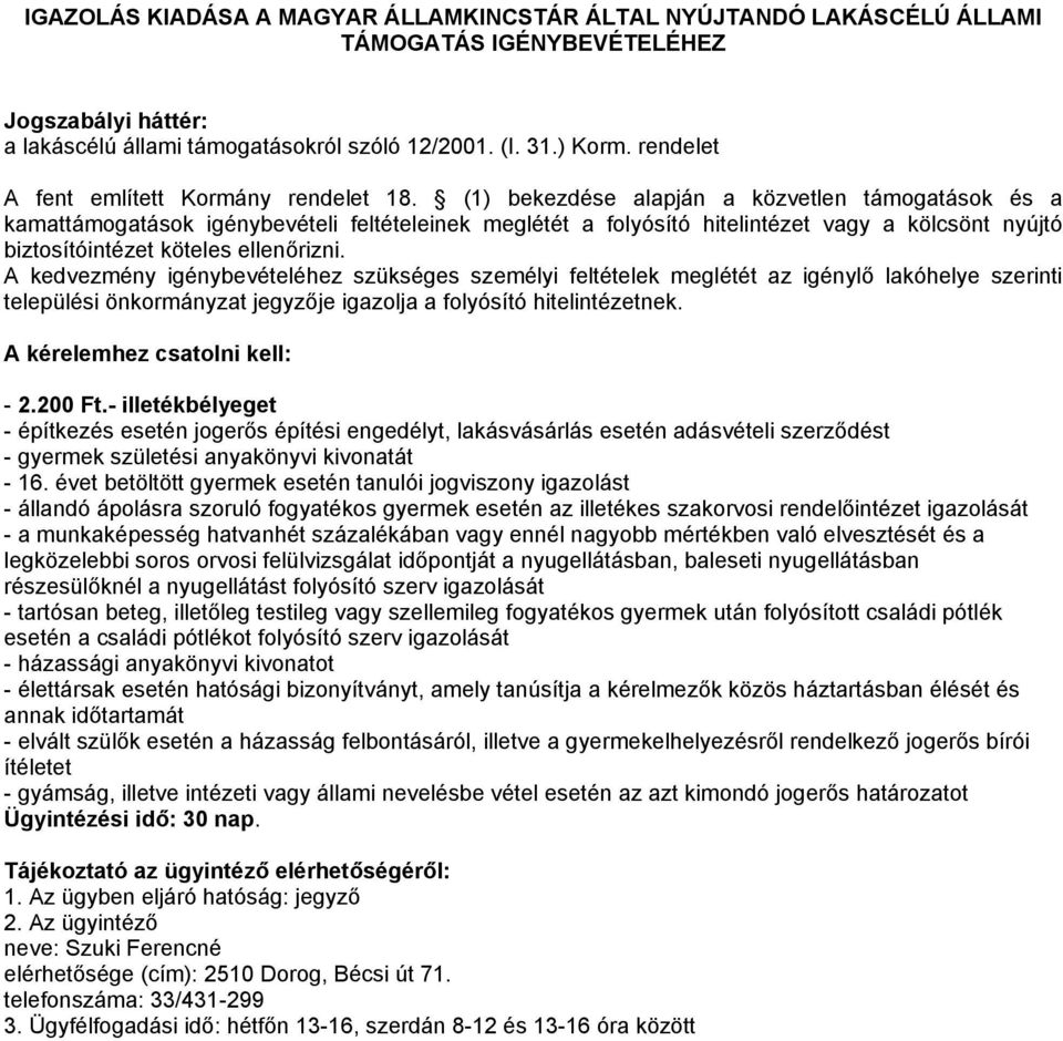 (1) bekezdése alapján a közvetlen támogatások és a kamattámogatások igénybevételi feltételeinek meglétét a folyósító hitelintézet vagy a kölcsönt nyújtó biztosítóintézet köteles ellenőrizni.