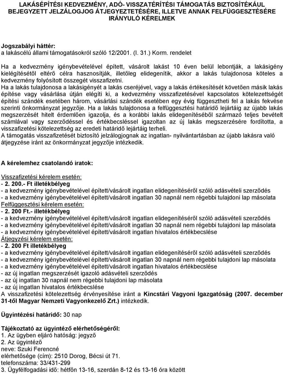 rendelet Ha a kedvezmény igénybevételével épített, vásárolt lakást 10 éven belül lebontják, a lakásigény kielégítésétől eltérő célra hasznosítják, illetőleg elidegenítik, akkor a lakás tulajdonosa