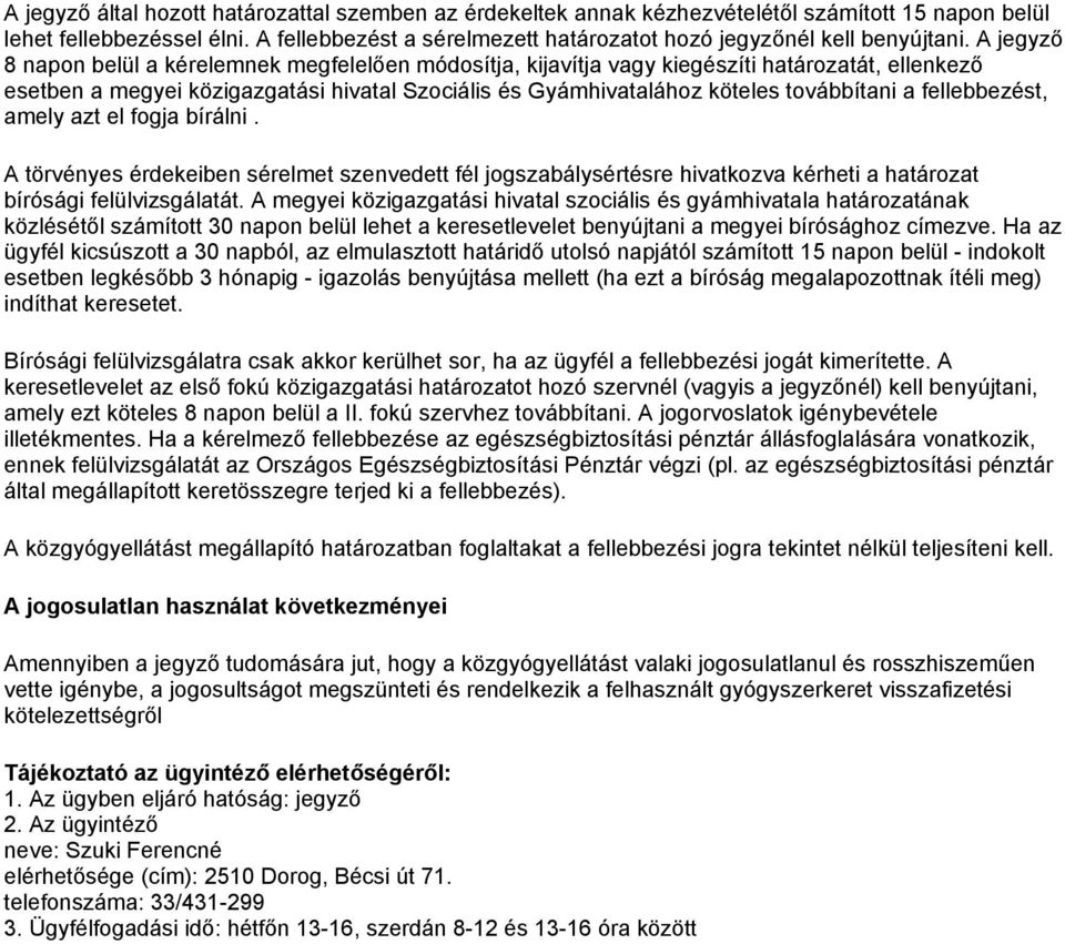 A jegyző 8 napon belül a kérelemnek megfelelően módosítja, kijavítja vagy kiegészíti határozatát, ellenkező esetben a megyei közigazgatási hivatal Szociális és Gyámhivatalához köteles továbbítani a