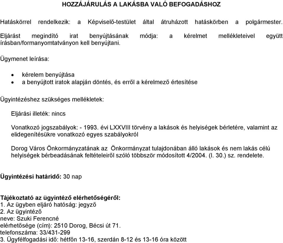 Ügymenet leírása: kérelem benyújtása a benyújtott iratok alapján döntés, és erről a kérelmező értesítése Ügyintézéshez szükséges mellékletek: Eljárási illeték: nincs Vonatkozó jogszabályok: -