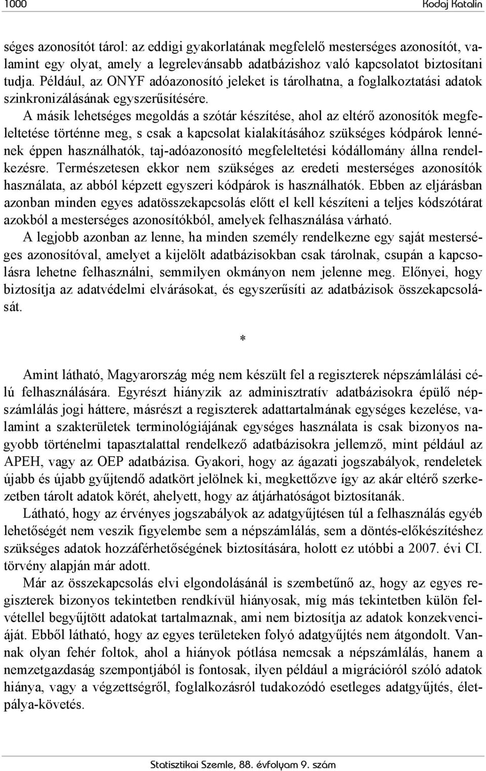 A másik lehetséges megoldás a szótár készítése, ahol az eltérő azonosítók megfeleltetése történne meg, s csak a kapcsolat kialakításához szükséges kódpárok lennének éppen használhatók,