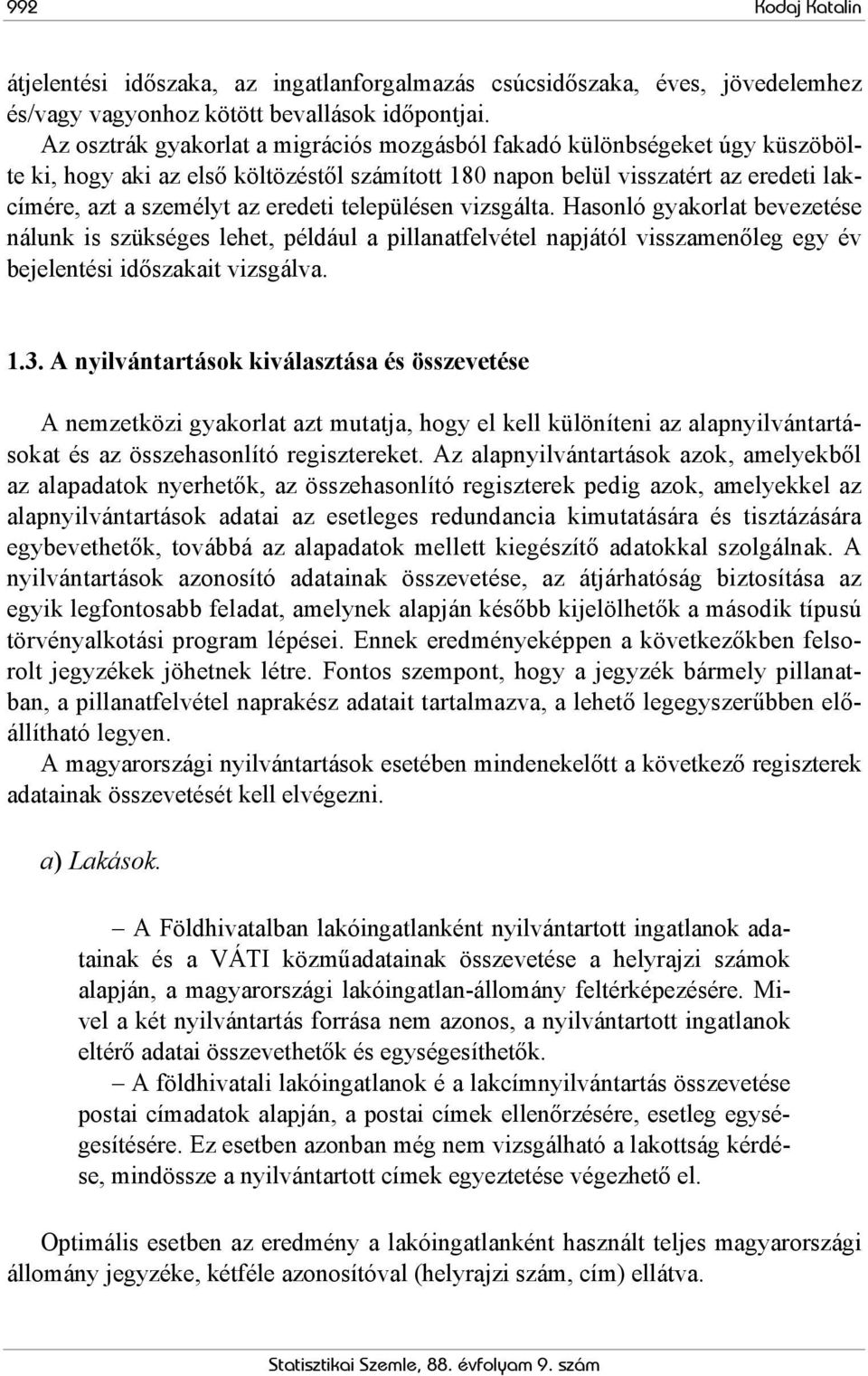 településen vizsgálta. Hasonló gyakorlat bevezetése nálunk is szükséges lehet, például a pillanatfelvétel napjától visszamenőleg egy év bejelentési időszakait vizsgálva. 1.3.