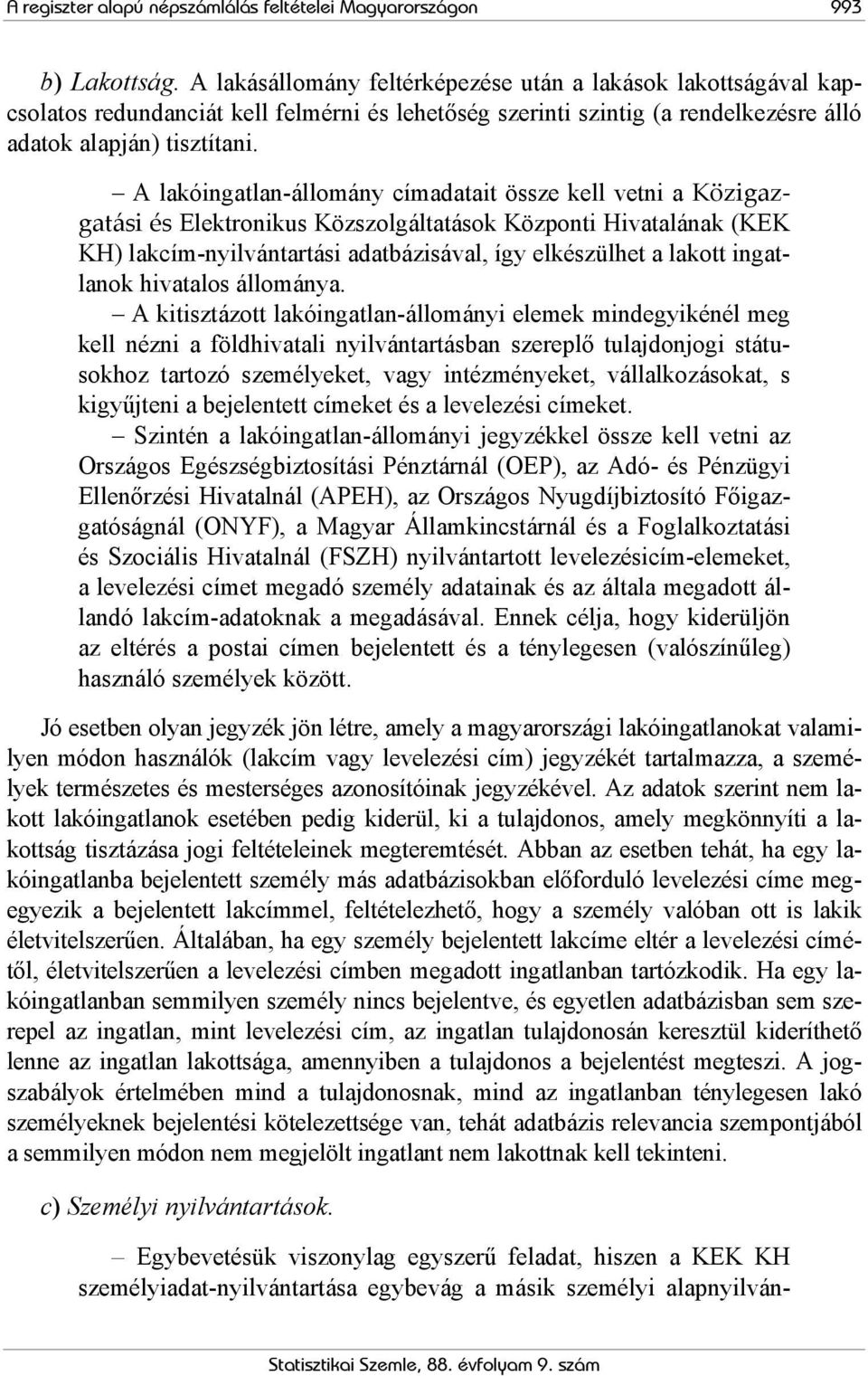 A lakóingatlan-állomány címadatait össze kell vetni a Közigazgatási és Elektronikus Közszolgáltatások Központi Hivatalának (KEK KH) lakcím-nyilvántartási adatbázisával, így elkészülhet a lakott