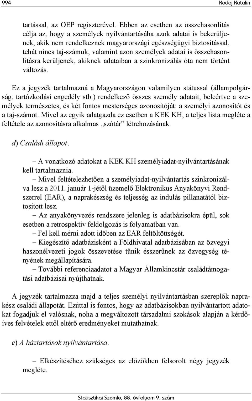 valamint azon személyek adatai is összehasonlításra kerüljenek, akiknek adataiban a szinkronizálás óta nem történt változás.