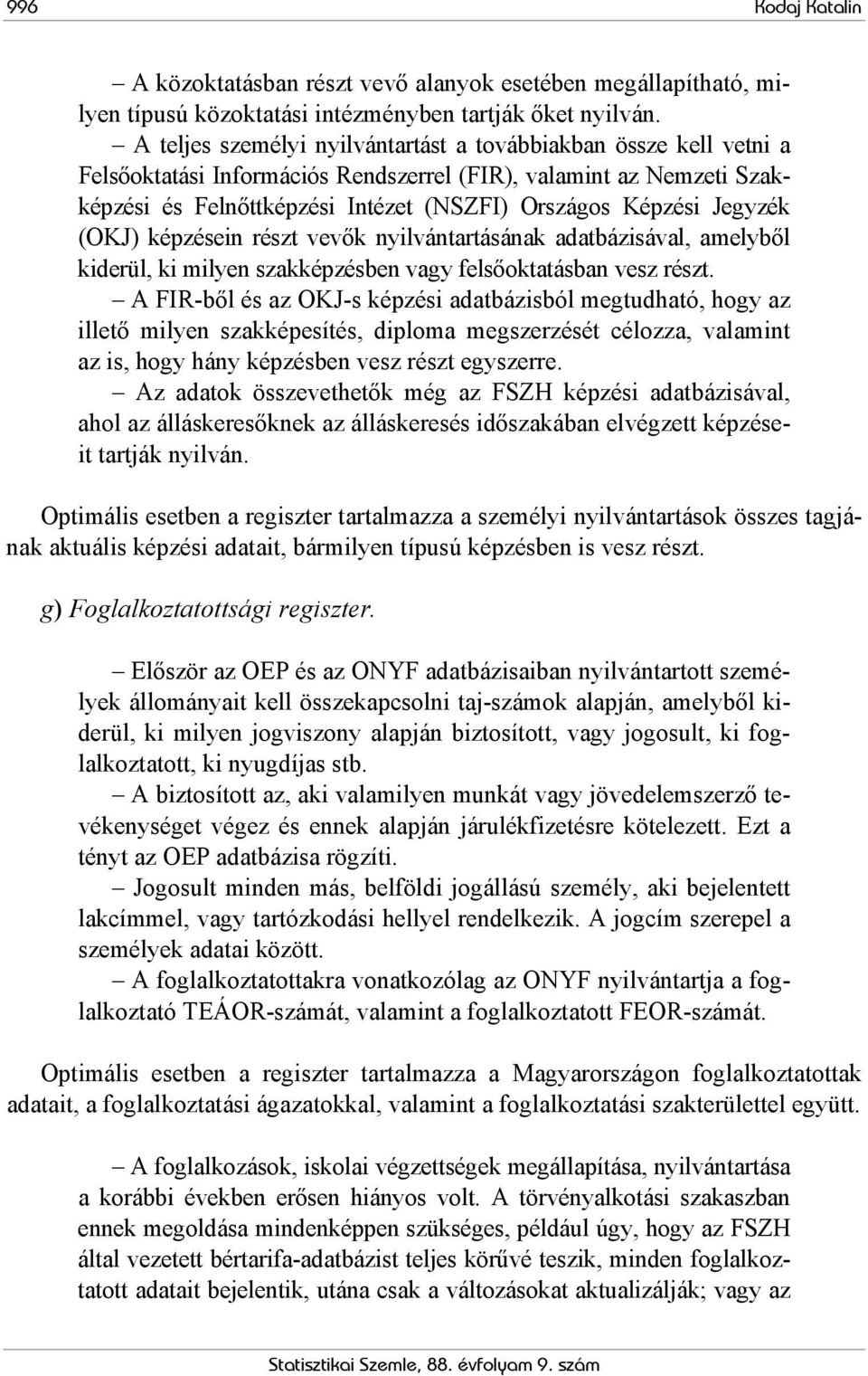 Jegyzék (OKJ) képzésein részt vevők nyilvántartásának adatbázisával, amelyből kiderül, ki milyen szakképzésben vagy felsőoktatásban vesz részt.