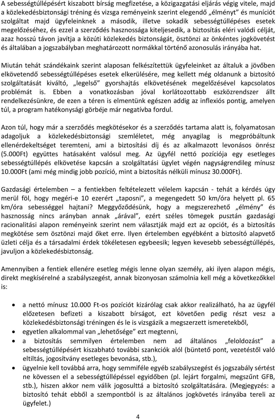 közlekedés biztonságát, ösztönzi az önkéntes jogkövetést és általában a jogszabályban meghatározott normákkal történő azonosulás irányába hat.