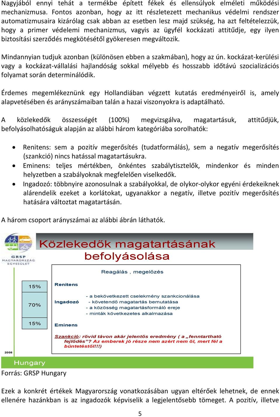 vagyis az ügyfél kockázati attitűdje, egy ilyen biztosítási szerződés megkötésétől gyökeresen megváltozik. Mindannyian tudjuk azonban (különösen ebben a szakmában), hogy az ún.