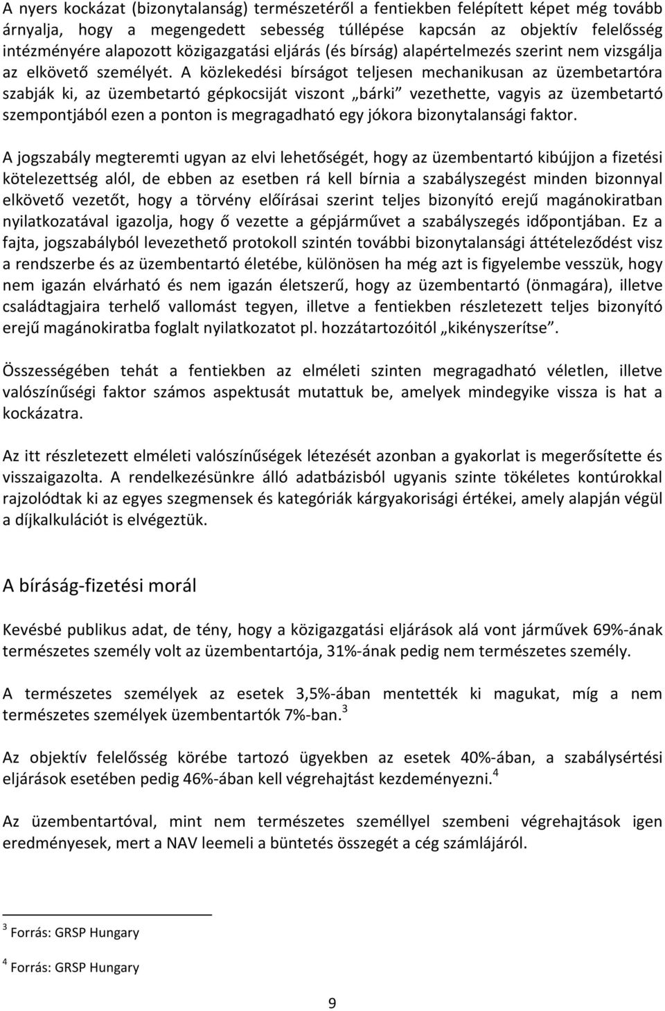 A közlekedési bírságot teljesen mechanikusan az üzembetartóra szabják ki, az üzembetartó gépkocsiját viszont bárki vezethette, vagyis az üzembetartó szempontjából ezen a ponton is megragadható egy