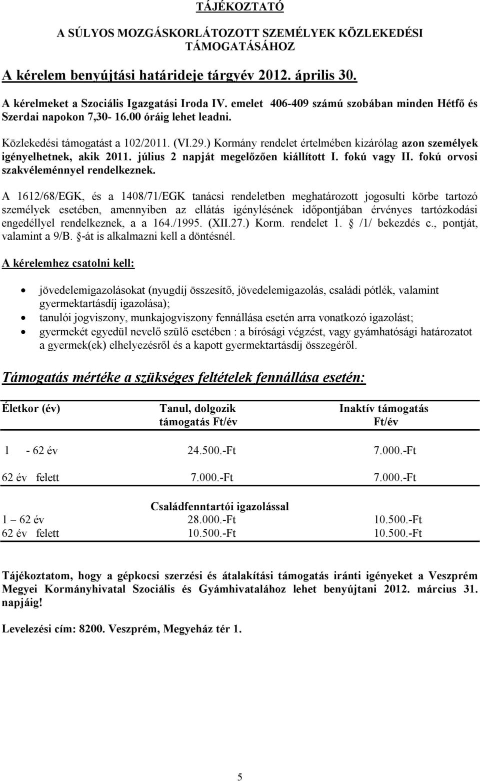 ) Kormány rendelet értelmében kizárólag azon személyek igényelhetnek, akik 2011. július 2 napját megelőzően kiállított I. fokú vagy II. fokú orvosi szakvéleménnyel rendelkeznek.