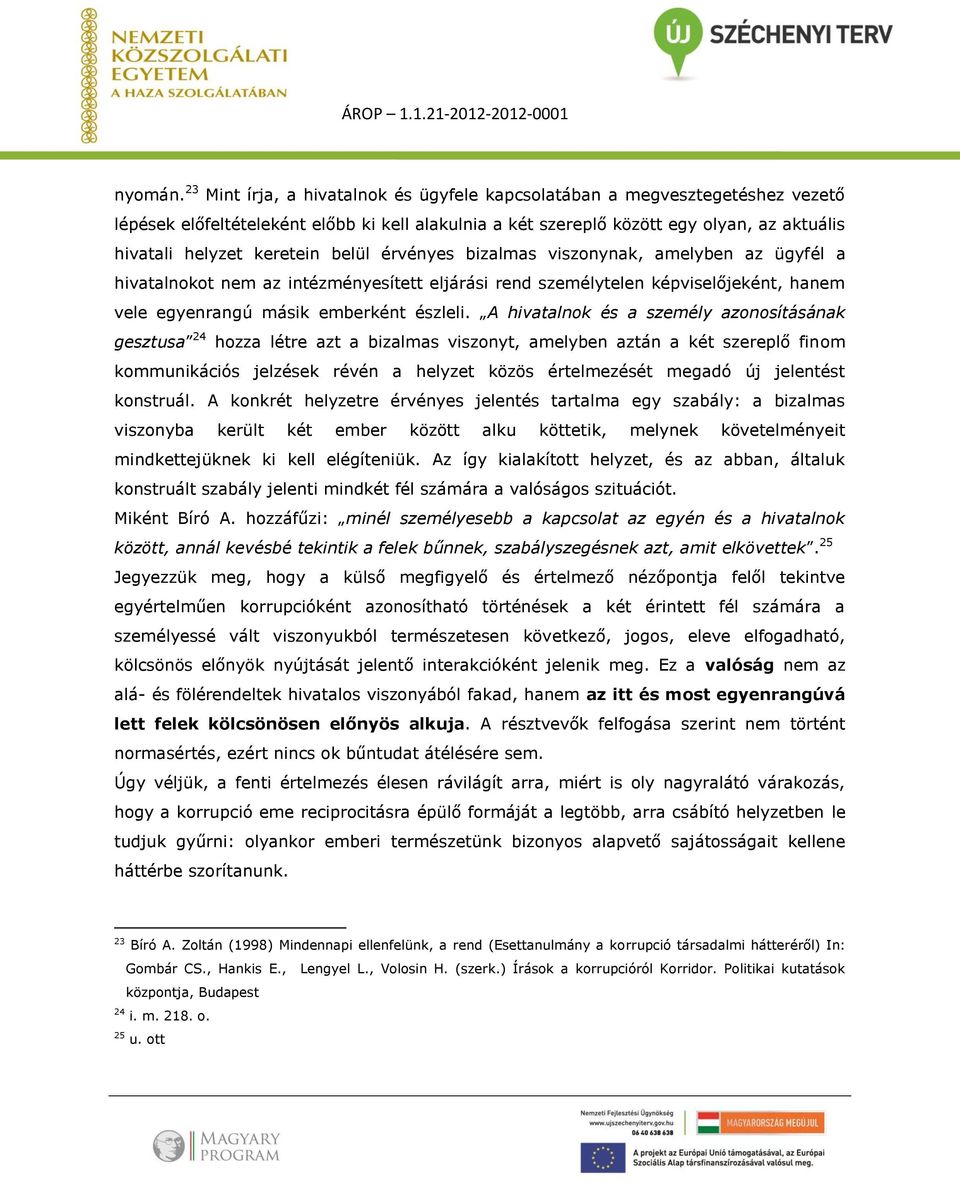 belül érvényes bizalmas viszonynak, amelyben az ügyfél a hivatalnokot nem az intézményesített eljárási rend személytelen képviselőjeként, hanem vele egyenrangú másik emberként észleli.