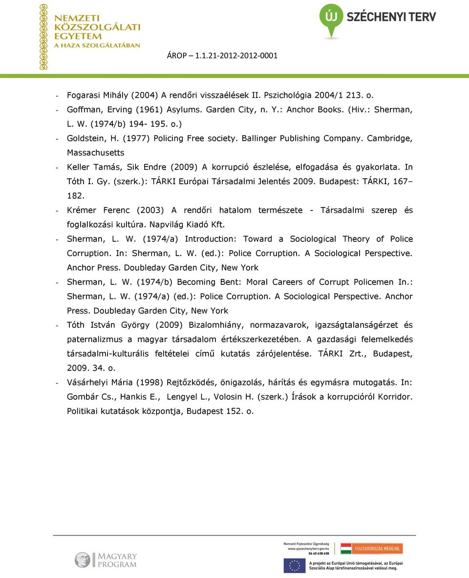 ): TÁRKI Európai Társadalmi Jelentés 2009. Budapest: TÁRKI, 167 182. - Krémer Ferenc (2003) A rendőri hatalom természete - Társadalmi szerep és foglalkozási kultúra. Napvilág Kiadó Kft. - Sherman, L.