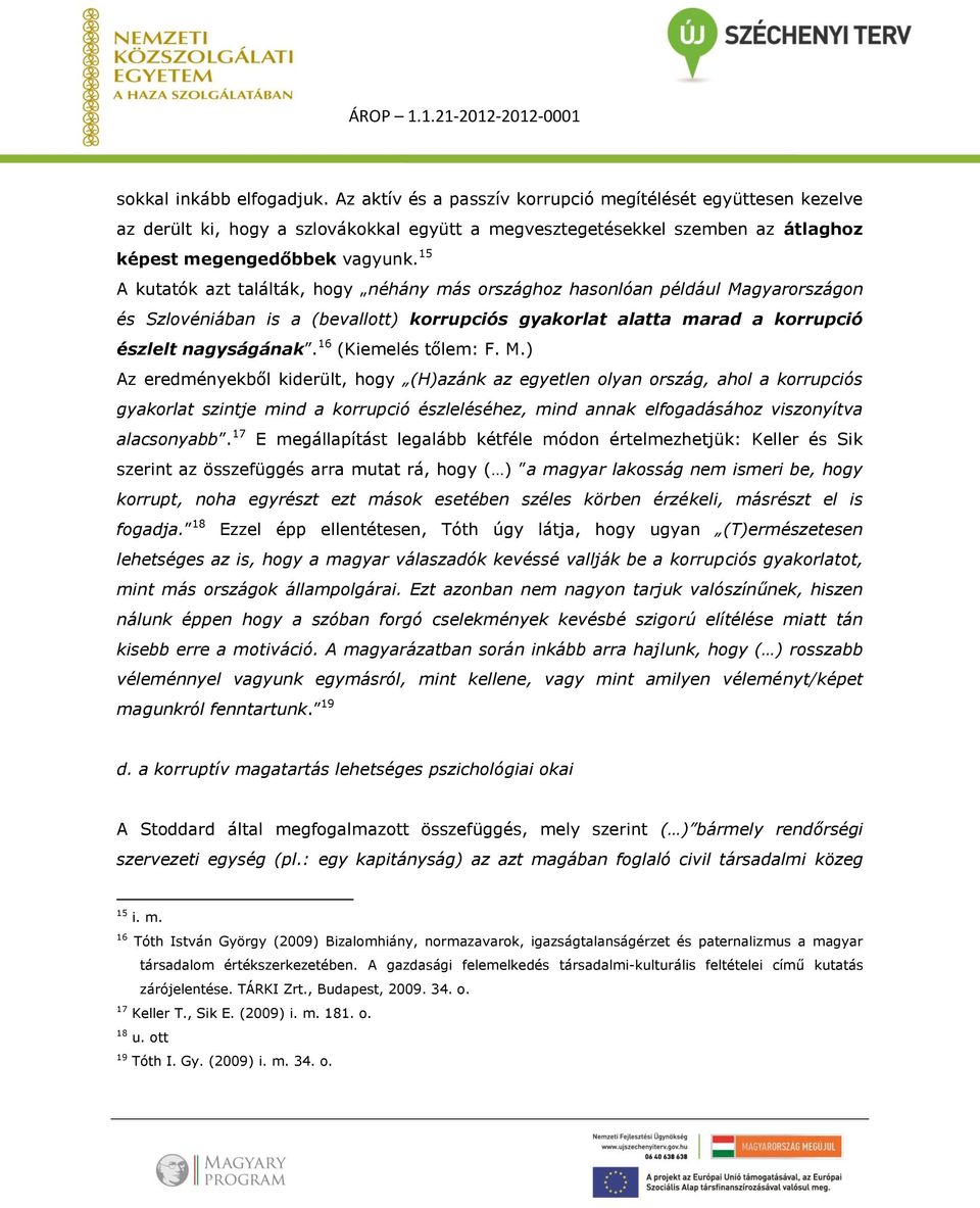 15 A kutatók azt találták, hogy néhány más országhoz hasonlóan például Magyarországon és Szlovéniában is a (bevallott) korrupciós gyakorlat alatta marad a korrupció észlelt nagyságának.