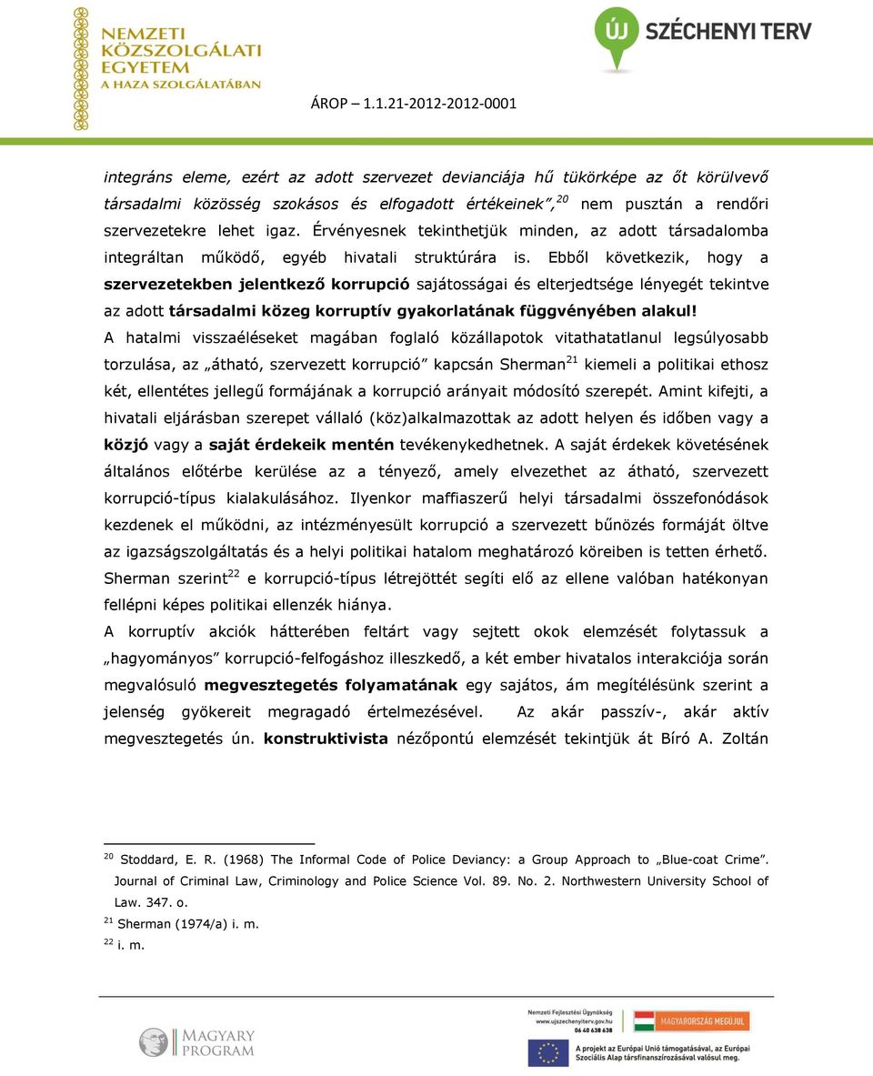 Ebből következik, hogy a szervezetekben jelentkező korrupció sajátosságai és elterjedtsége lényegét tekintve az adott társadalmi közeg korruptív gyakorlatának függvényében alakul!