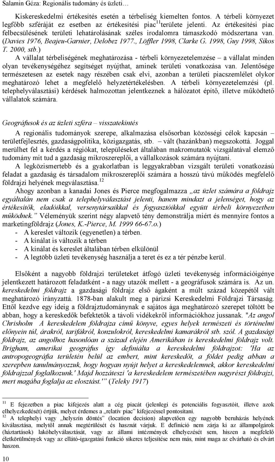 1998, Guy 1998, Síkos T. 2000, stb.) A vállalat térbeliségének meghatározása - térbeli környezetelemzése a vállalat minden olyan tevékenységéhez segítséget nyújthat, aminek területi vonatkozása van.