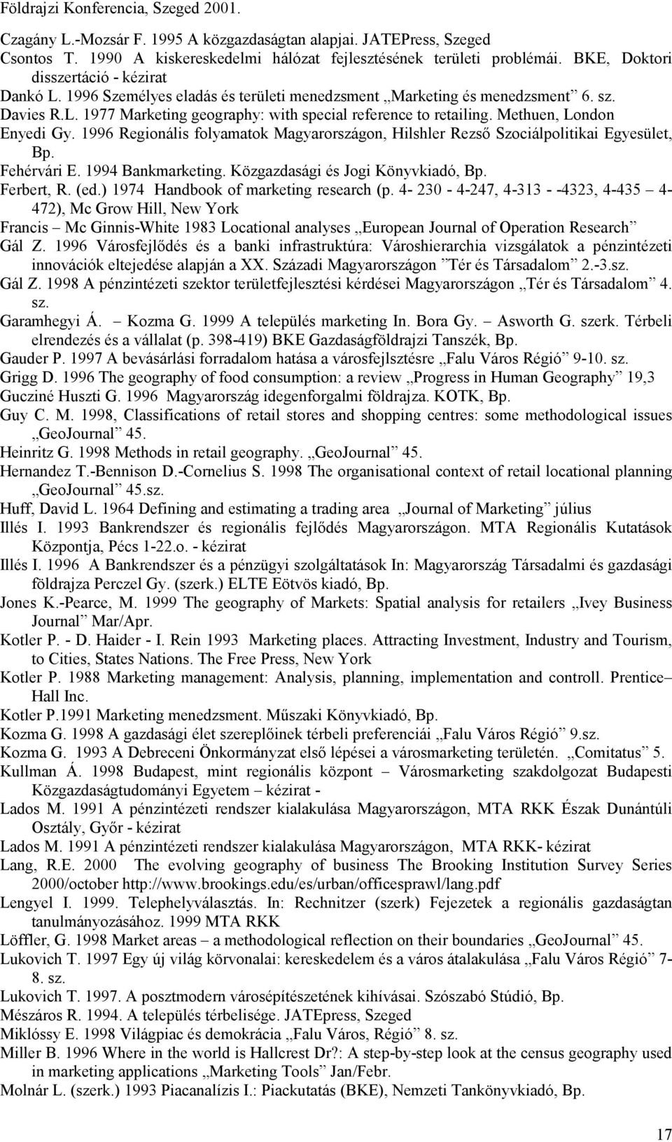 Methuen, London Enyedi Gy. 1996 Regionális folyamatok Magyarországon, Hilshler Rezső Szociálpolitikai Egyesület, Bp. Fehérvári E. 1994 Bankmarketing. Közgazdasági és Jogi Könyvkiadó, Bp. Ferbert, R.