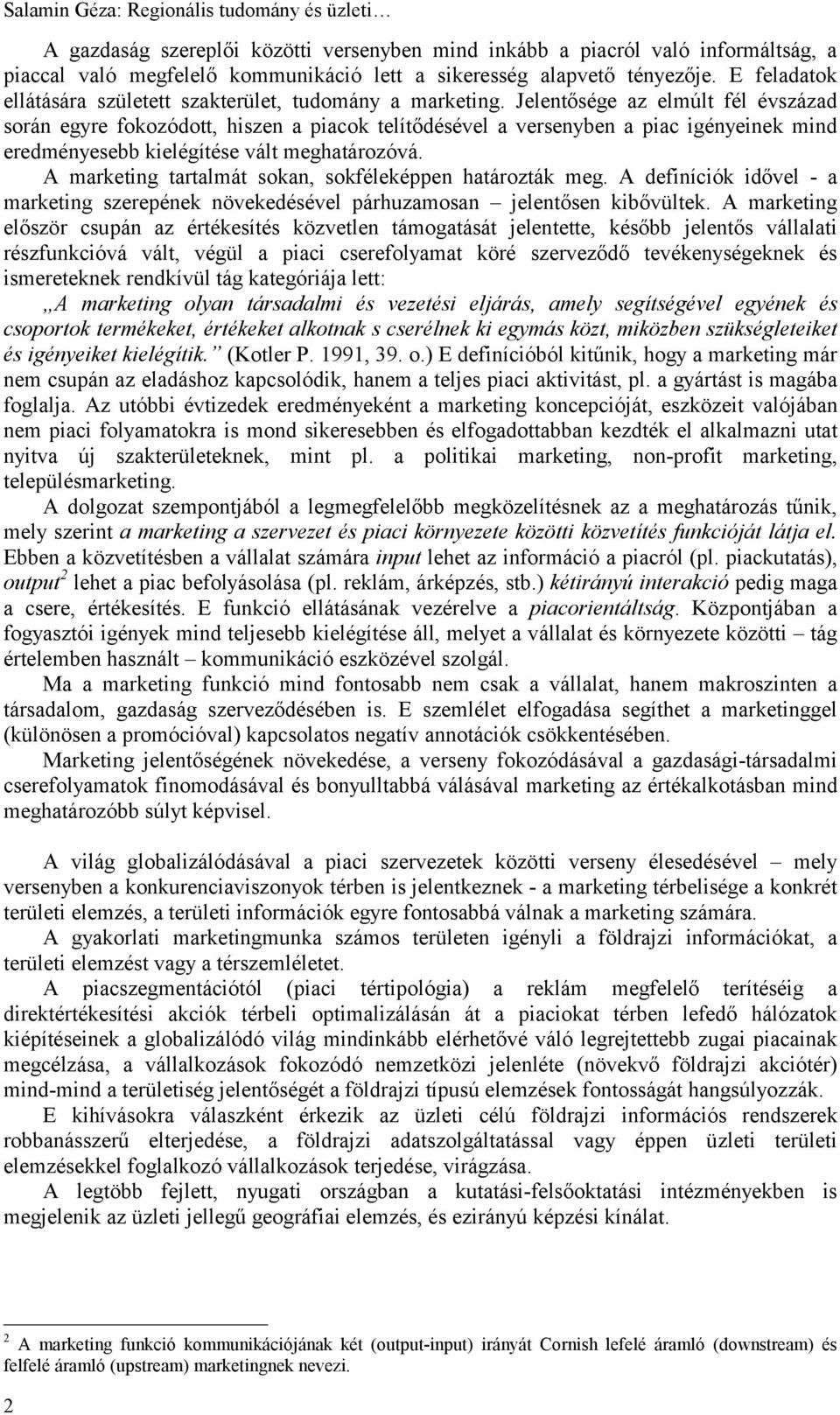 Jelentősége az elmúlt fél évszázad során egyre fokozódott, hiszen a piacok telítődésével a versenyben a piac igényeinek mind eredményesebb kielégítése vált meghatározóvá.