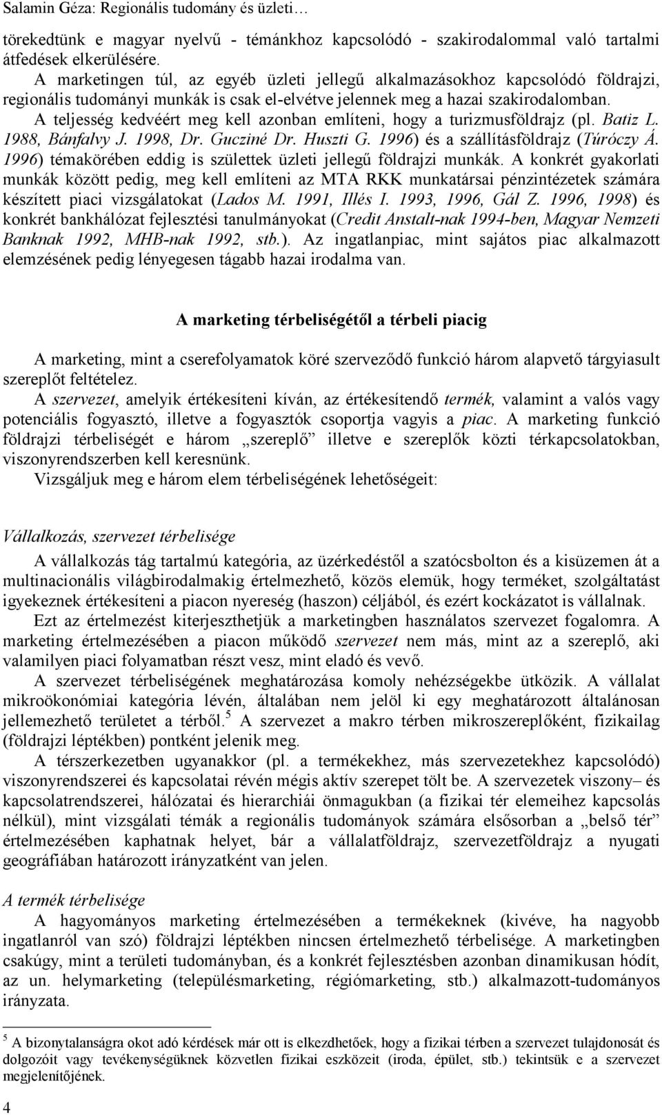 A teljesség kedvéért meg kell azonban említeni, hogy a turizmusföldrajz (pl. Batiz L. 1988, Bánfalvy J. 1998, Dr. Gucziné Dr. Huszti G. 1996) és a szállításföldrajz (Túróczy Á.