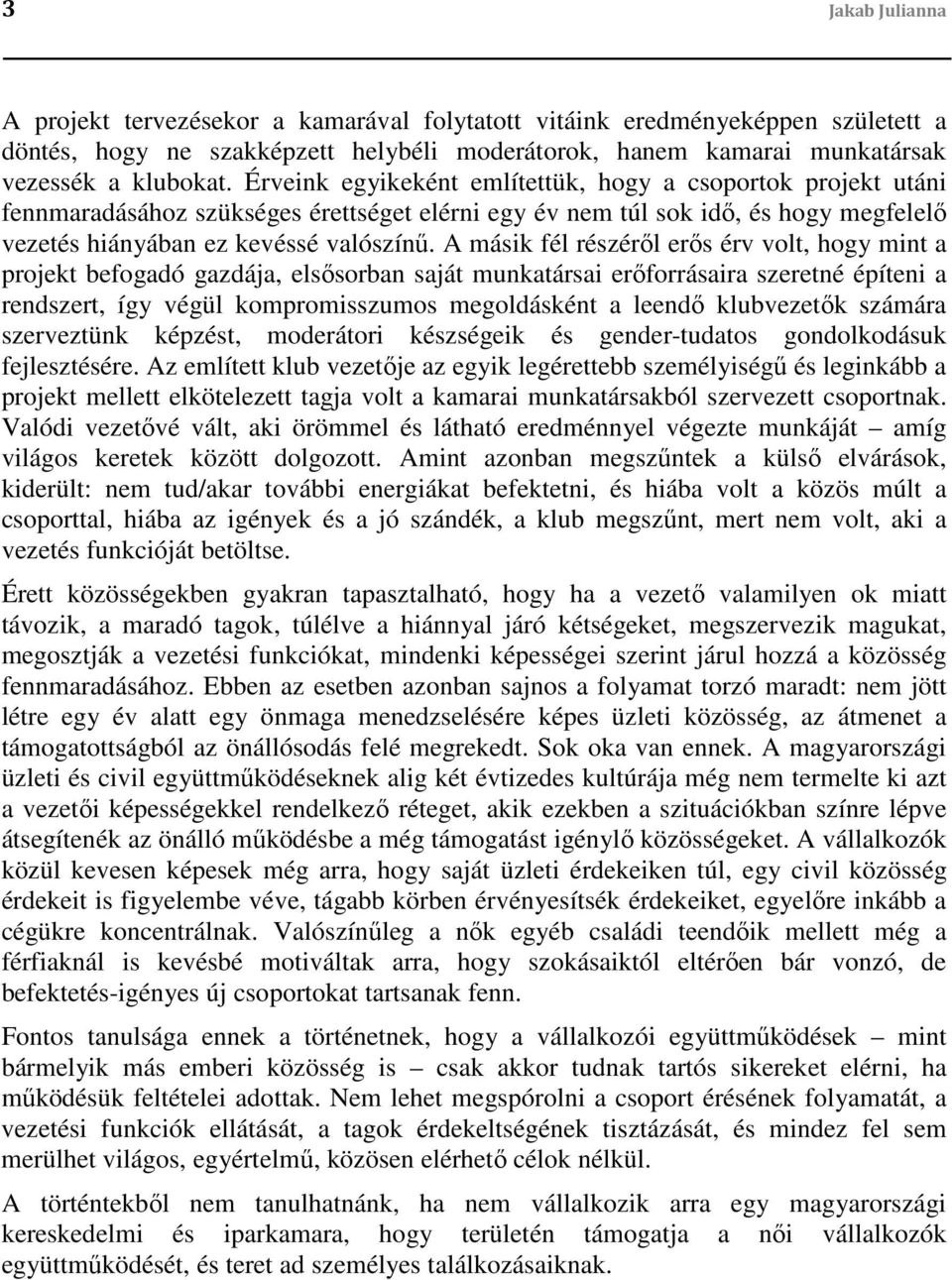 A másik fél részéről erős érv volt, hogy mint a projekt befogadó gazdája, elsősorban saját munkatársai erőforrásaira szeretné építeni a rendszert, így végül kompromisszumos megoldásként a leendő