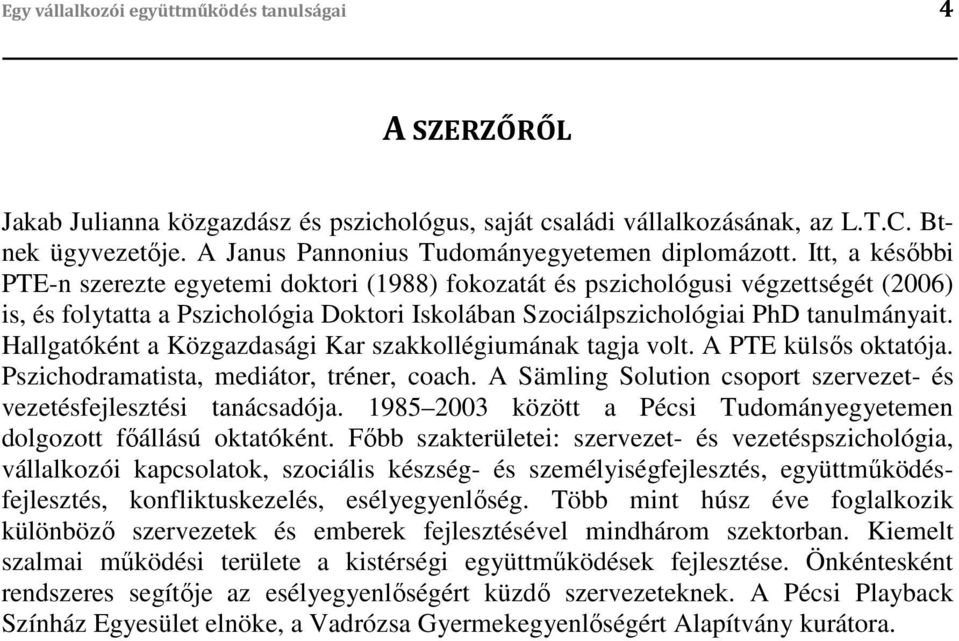 Itt, a későbbi PTE-n szerezte egyetemi doktori (1988) fokozatát és pszichológusi végzettségét (2006) is, és folytatta a Pszichológia Doktori Iskolában Szociálpszichológiai PhD tanulmányait.