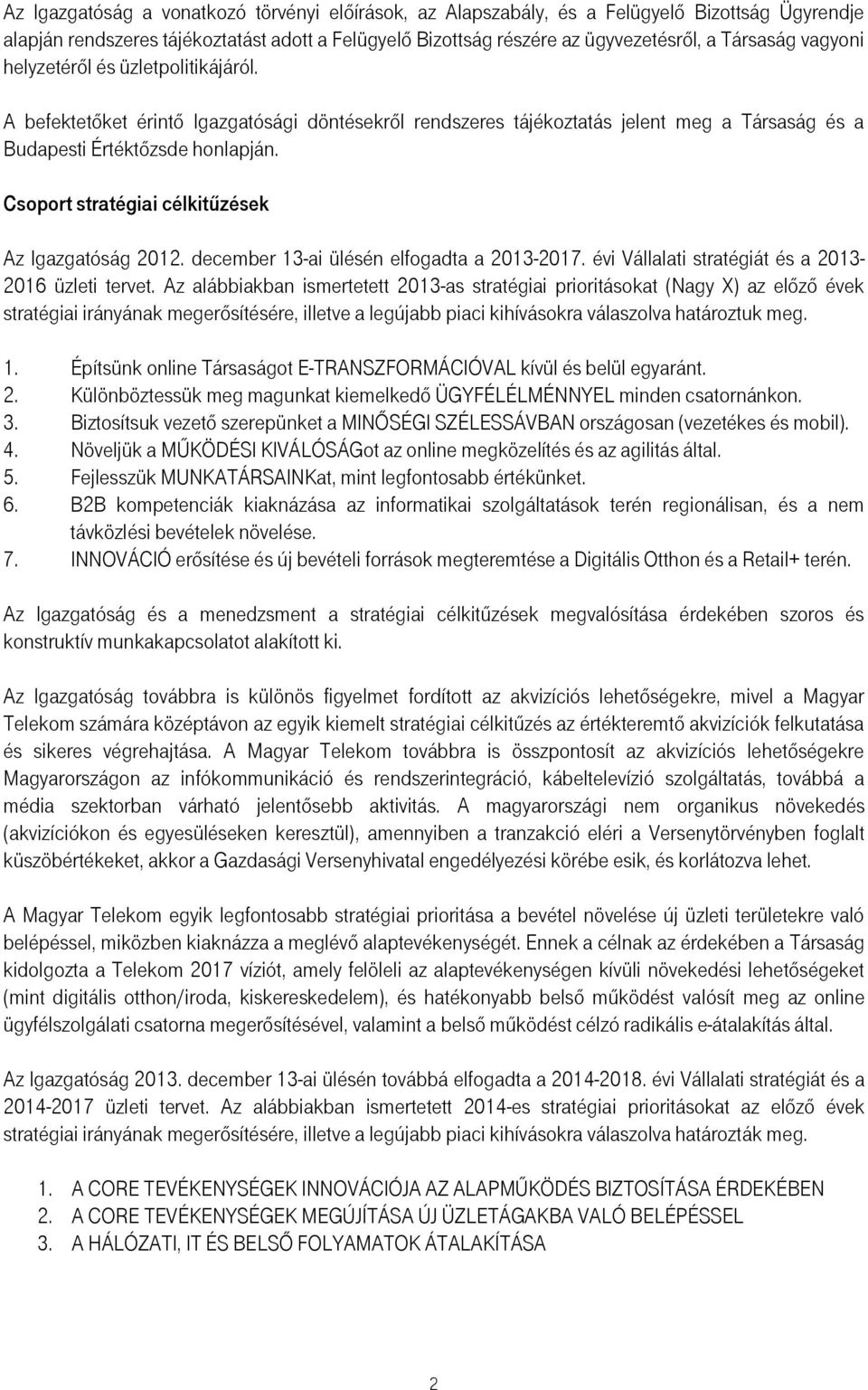 Csoport stratégiai célkitűzések Az Igazgatóság 2012. december 13-ai ülésén elfogadta a 2013-2017. évi Vállalati stratégiát és a 2013-2016 üzleti tervet.