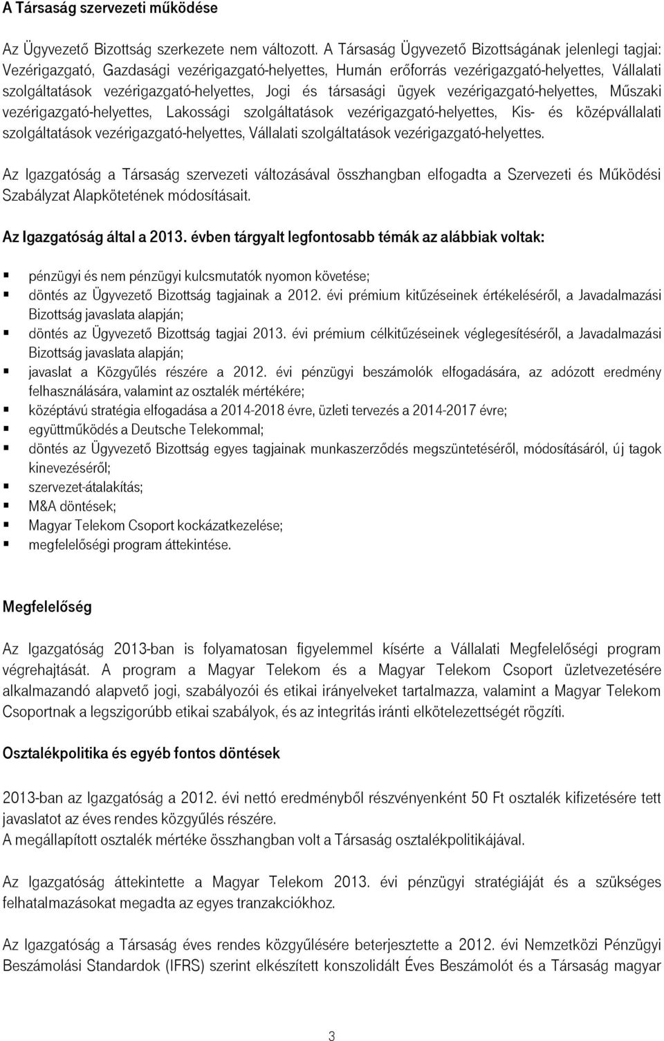 és társasági ügyek vezérigazgató-helyettes, Műszaki vezérigazgató-helyettes, Lakossági szolgáltatások vezérigazgató-helyettes, Kis- és középvállalati szolgáltatások vezérigazgató-helyettes, Vállalati