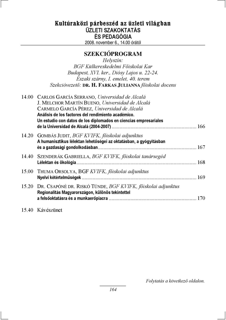 Un estudio con datos de los diplomados en ciencias empresariales de la Universidad de Alcalá (2004-2007)... 166 14.