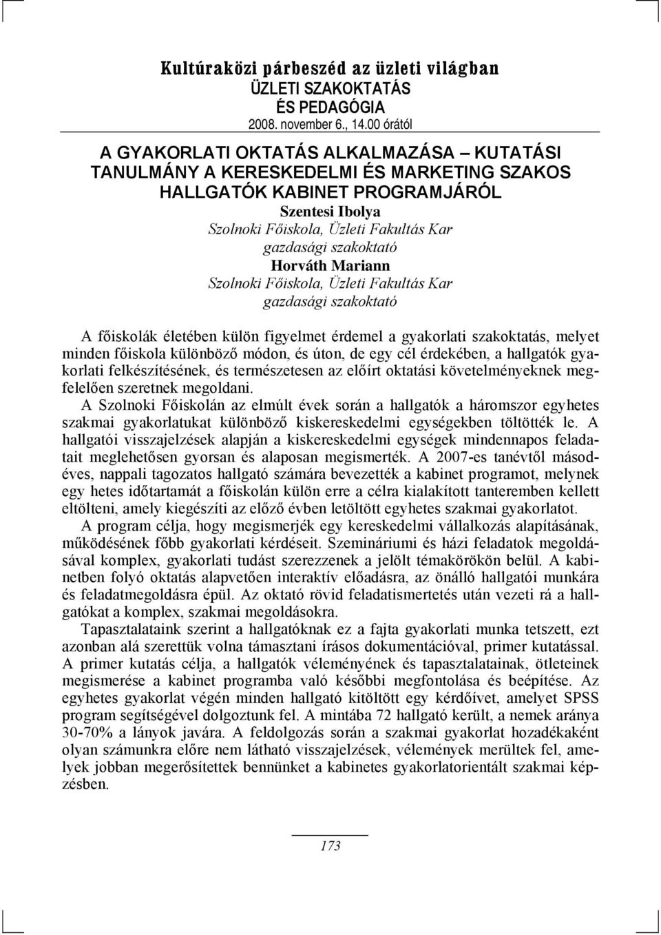 egy cél érdekében, a hallgatók gyakorlati felkészítésének, és természetesen az előírt oktatási követelményeknek megfelelően szeretnek megoldani.