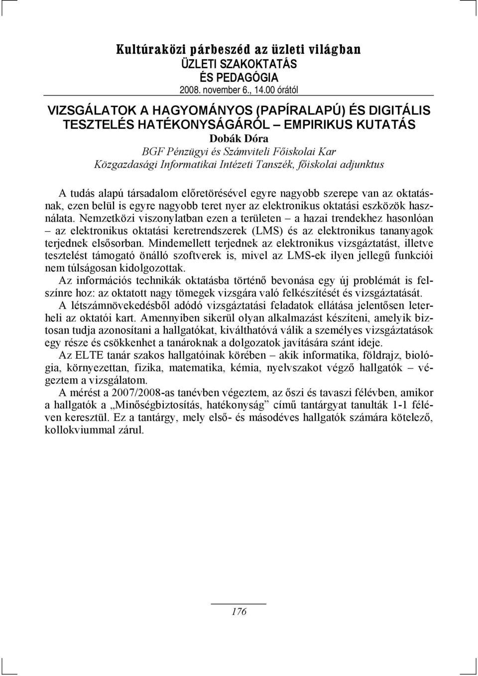 Nemzetközi viszonylatban ezen a területen a hazai trendekhez hasonlóan az elektronikus oktatási keretrendszerek (LMS) és az elektronikus tananyagok terjednek elsősorban.