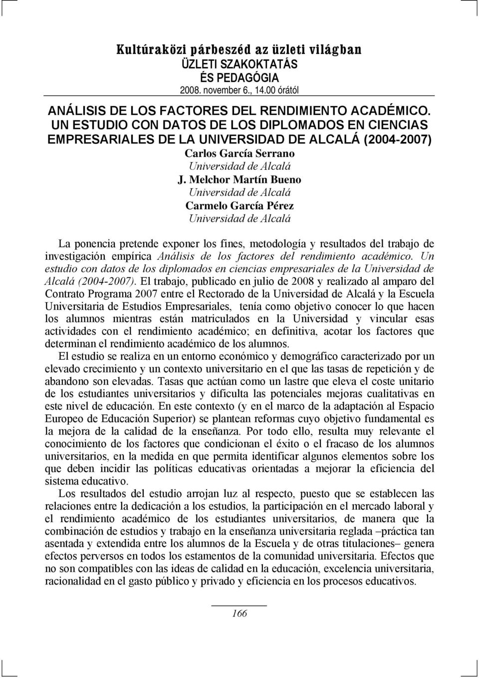 Melchor Martín Bueno Universidad de Alcalá Carmelo García Pérez Universidad de Alcalá La ponencia pretende exponer los fines, metodología y resultados del trabajo de investigación empírica Análisis