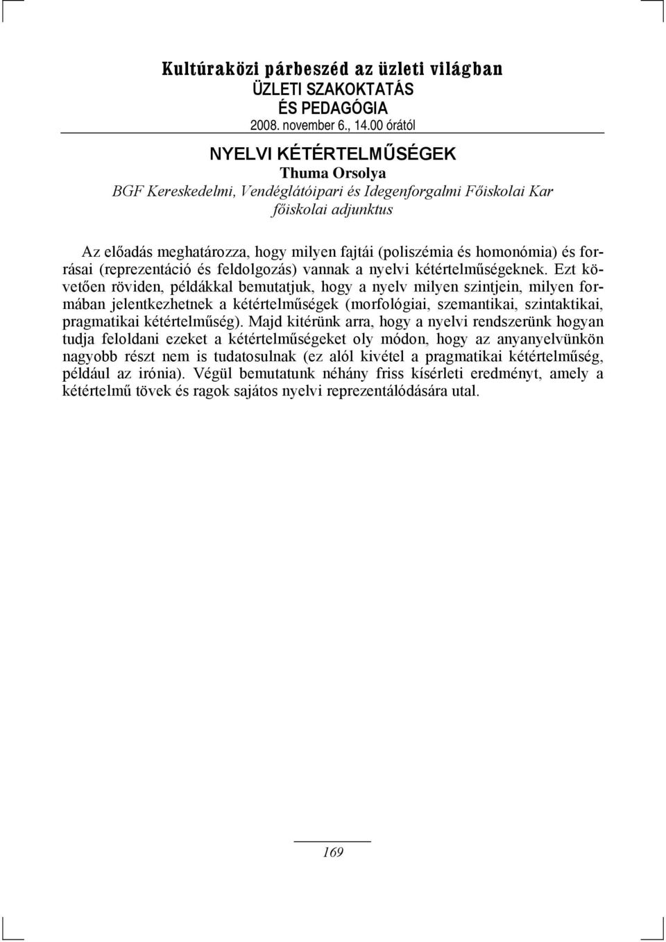 Ezt követően röviden, példákkal bemutatjuk, hogy a nyelv milyen szintjein, milyen formában jelentkezhetnek a kétértelműségek (morfológiai, szemantikai, szintaktikai, pragmatikai